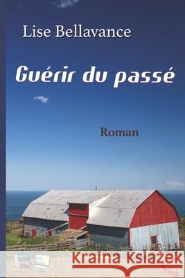 Guérir du passé: Roman Luca, Les Productions 9782897356682 Les Productions Luca