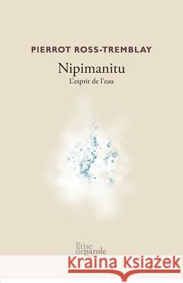 Nipimanitu: L'esprit de l'eau Pierrot Ross-Tremblay 9782897440954 Prise de Parole