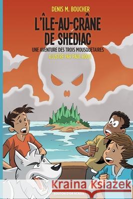 L'Île-au-Crâne de Shédiac: Une aventure des Trois Mousquetaires Denis M Boucher, Paul Roux 9782897500313