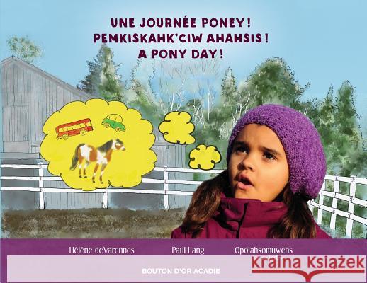 Une journ e poney! / Pemkiskahk'ciw ahahsis! / A pony day! Helene Devarennes Paul Lang Imelda Opolahsomuwehs Perley 9782897501402 Bouton D'Or Acadie