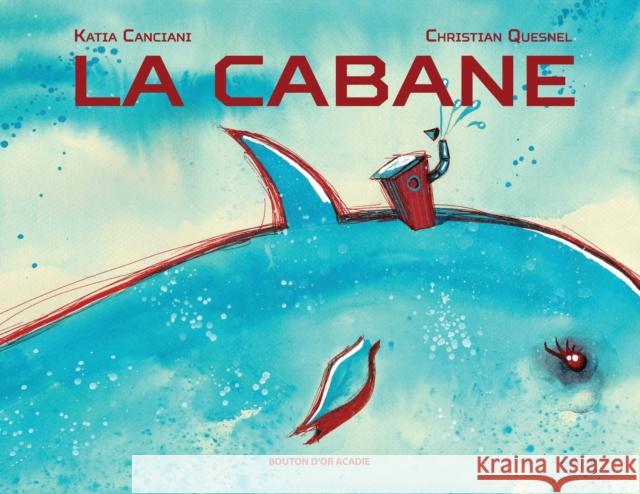 La cabane Katia Canciani Christian Quesnel 9782897501471 Bouton D'Or Acadie