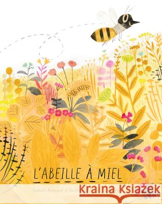 L'Abeille ? Miel Kirsten Hall Isabelle Arsenault 9782897770365