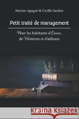 Petit traité de management: Pour les habitants d'Essos, de Westeros et d'ailleurs Cyrille Sardais, Marine Agogué 9782897990374 Amazon Digital Services LLC - Kdp