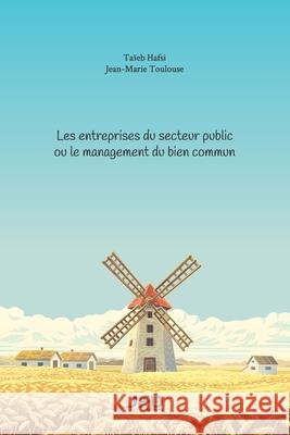 Les entreprises du secteur public ou le management du bien commun Jean-Marie Toulouse Ta?eb Hafsi 9782897991241 Amazon Digital Services LLC - Kdp