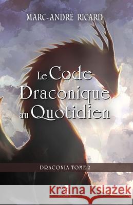 Le Code Draconique au Quotidien: Draconia Tome 2 Marc-André Ricard 9782898063022