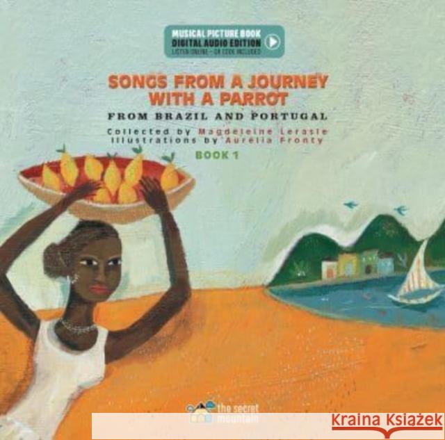 Songs from a Journey with a Parrot: From Portugal and Brazil (Book 1) Magdeleine Lerasle 9782898360473 Secret Mountain