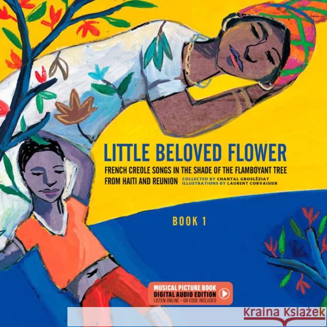 Little Beloved Flower: French Creole Songs in the Shade of the Flamboyant Tree from Haiti and Reunion Chantal Grosleziat 9782898360992 Secret Mountain