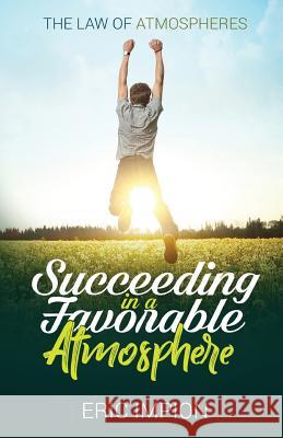 Succeeding in a Favorable Atmosphere Eric Impion 9782900136003 God Savior Publishing