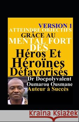 Atteindre Objectifs Grâce Au Mental Fort Des Héros Et Héroïnes Défavorisés Ousmane, Docpolyvalent Oumarou 9782901017288 Docpolyvalent