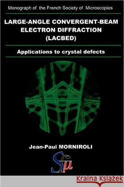 Large-Angle Convergent-Beam Electron Diffraction Applications to Crystal Defects Jean-Paul Morniroli   9782901483052 Taylor & Francis