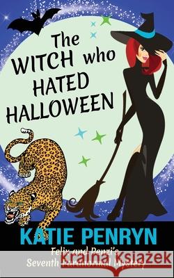 The Witch who Hated Halloween: Felix and Penzi's Seventh Paranormal Mystery Katie Penryn 9782901556299 Karibu Publishers SAS