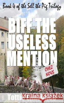 Biff the Useless Mention: Book 4 of the Sell the Pig trilogy Limejuice, Tottie 9782901773153