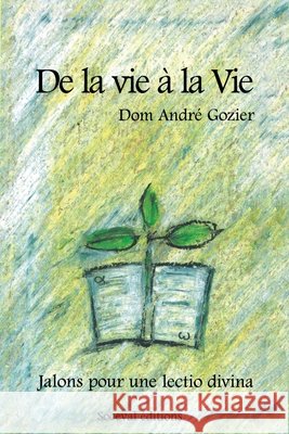 De la vie ? la Vie: Jalons pour une lectio divina P?re Andr? Gozier 9782903242480 Artege Editions
