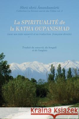 La Spiritualite de la Katha Upanishad (avec son texte sanscrit et sa traduction directe en francais) Anandamurti, Shrii Shrii 9782907234092 Editions Ananda Marga