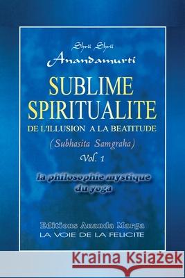 Sublime Spiritualite, la philosophie mystique du yoga Shrii Shrii Anandamurti Prabhat Ranjan Sarkar Jyotsna Caujolle 9782907234160 Editions Ananda Marga