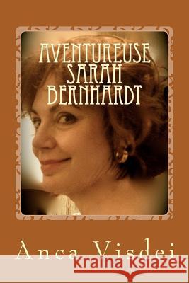 Aventureuse Sarah Bernhardt !: Les Turpitudes du théâtre Visdei, Anca 9782910584153