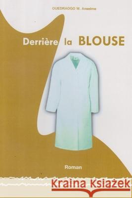 Derrière la BLOUSE Presses Universitaires de Ouagadougou, E 9782913991002 Presses Universitaires de Ouagadougou