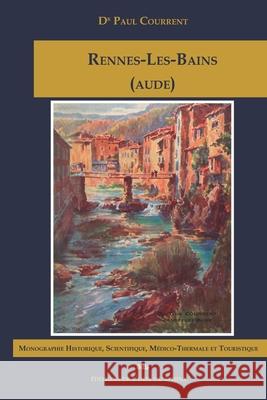 RENNES-LES-BAINS (AUDE) Monographie Historique, Scientifique, Médico-Thermale et Touristique Marie Debosque, Joseph Vires, Paul Courrent 9782914405539 Editions de L'Oeil Du Sphinx