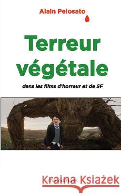 Terreur végétale: dans les films fantastiques, d'horreur et de SF Pelosato, Alain 9782915512045