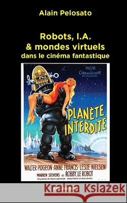 Robots, I.A. & mondes virtuels: dans le cinéma fantastique Pelosato, Alain 9782915512250 Sfm
