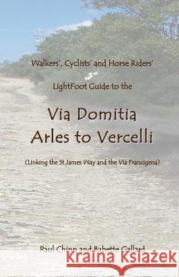 Lightfoot Guide to the Via Domitia - Arles to Vercelli - Linking the St James Ways and the Via Francigena Babette Gallard Paul Chinn 9782917183144 Eurl Pilgrimage Pub