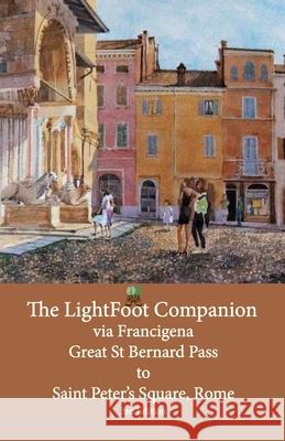 The LightFoot Companion to the via Francigena Great Saint Bernard Pass to St Peter's Square, Rome - Edition 3: Including the via degli Abati Babette Gallard 9782917183533 Eurl Pilgrimage Pub