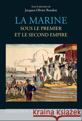 La marine sous le premier et le second empire Boudon, Jacques-Olivier, Institut Napoléon 9782917232750 Spm