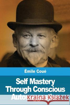 Self Mastery Through Conscious Autosuggestion Emile Coue 9782917260814 Prodinnova