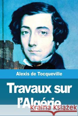 Travaux sur l'Algérie Alexis de Tocqueville 9782917260937 Prodinnova