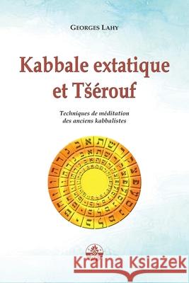 Kabbale extatique et Ts?rouf: Techniques de m?ditation des anciens kabbalistes Georges Lahy 9782917729182 Editions Lahy