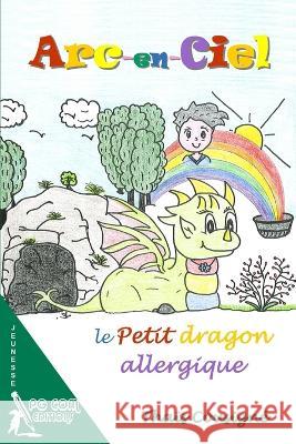 Arc-en-Ciel, le petit dragon allergique Thaïs Cousigné 9782917822937 Pgcom Editions