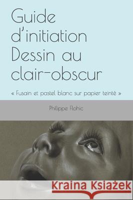 Guide d'initiation Dessin au clair-obscur: Fusain et pastel blanc sur papier teinté Flohic, Philippe 9782917884003 Afnil