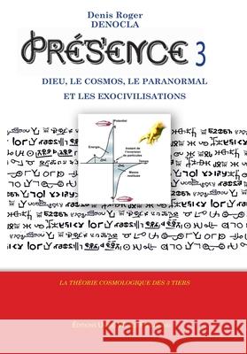 PRESENCE 3 - God, Cosmos, Paranormal activity and Exocivilizations Denis Roger Denocla 9782919600311 Uwp