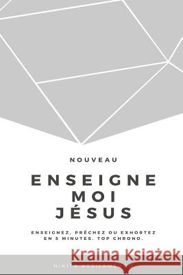 Enseigne-Moi Jésus: Enseignez, Prêchez Ou Exhortez En 5 Minutes. Top Chrono. Assilamehoo, Nikita 9782919947072