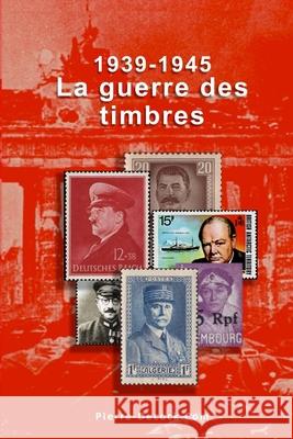 1939-1945. La guerre des timbres Nicolas Decock Pierre Decock 9782919950126 Pierre-Decock.com