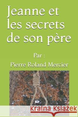 Jeanne et les secrets de son père Pierre Roland Mercier 9782921866101