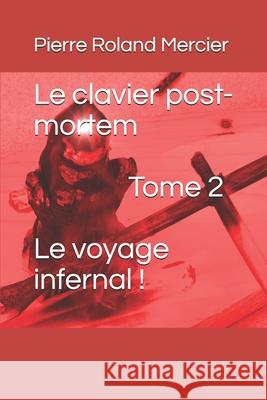 Le clavier post-mortem - Tome 2 - Le voyage infernal ! Pierre Roland Mercier 9782921866149