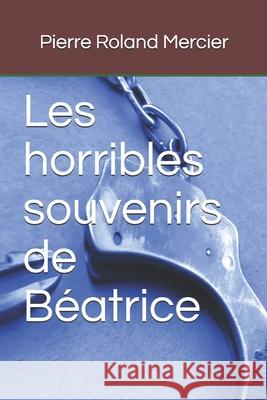 Les horribles souvenirs de Béatrice Pierre Roland Mercier 9782921866163 Bibliotheque Des Archives Nationales Du Quebe