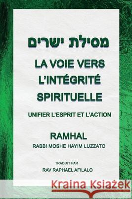 La Voie Vers L'int?grit? Spirituelle: Unifier l'Esprit et l'Action Rav Raphael Afilalo 9782923241975 Raphael Afilalo