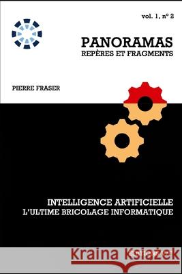 Intelligence artificielle, l'ultime bricolage informatique Pierre Fraser 9782923545103 Editions Axone