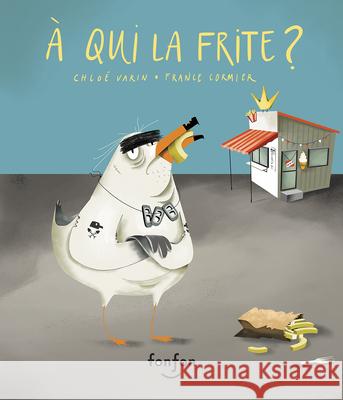 ? Qui La Frite ? Chlo? Varin France Cormier 9782923813974 Fonfon