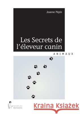 Les secrets de l'?leveur canin Joanne P?pin 9782924020609