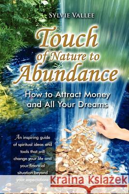 Touch of Nature to abundance, how to attract money and all your dreams Vallee, Sylvie 9782924035030