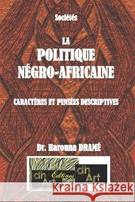 La Politique Négro-Africaine: Caractères Et Pensées Descriptives Drame, Harouna 9782924097540