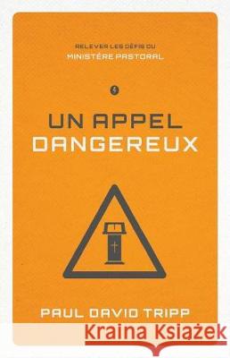 Un Appel Dangereux (Confronting the Unique Challenges of Pastoral Ministry): Relever Les D Paul David Tripp 9782924110386