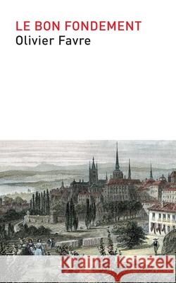 Le bon fondement: Un survol des doctrines chrétiennes dans l'esprit de la réformation Favre, Olivier 9782924110447