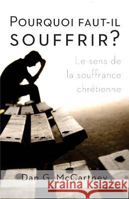 Pourquoi Faut-Il Souffrir?: Le Sens de la Souffrance Chretienne Dan G. McCartney 9782924110744 Editions Cruciforme