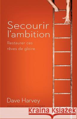 Secourir l'Ambition: Restaurer Ces Rêves de Gloire Harvey, Dave 9782924110782 Editions Cruciforme