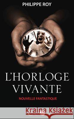 L'Horloge Vivante: Une Nouvelle Fantastique Philippe Roy 9782924113042 Editions Les Chemins Obscurs