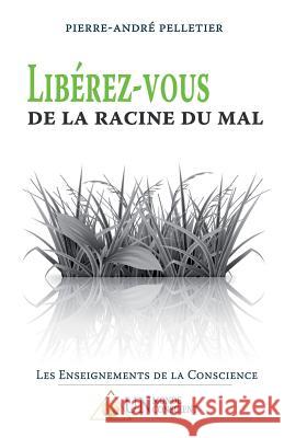 Libérez-vous de la racine du mal Pelletier, Pierre-André 9782924371039